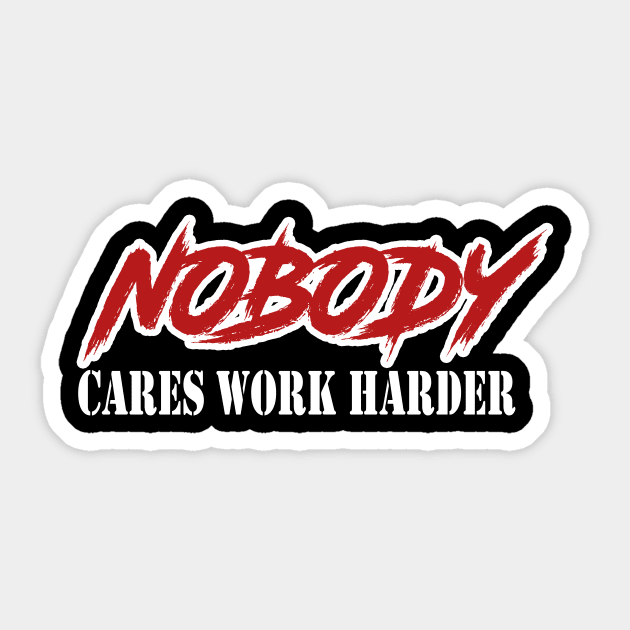 Nobody cares work harder Sticker by karimydesign